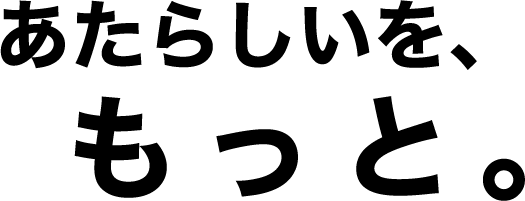 あたらしいを、もっと。